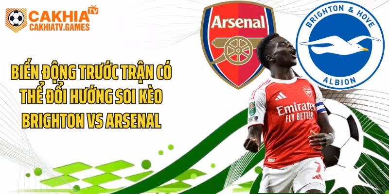Biến động trước trận có thể đổi hướng soi kèo Brighton vs Arsenal