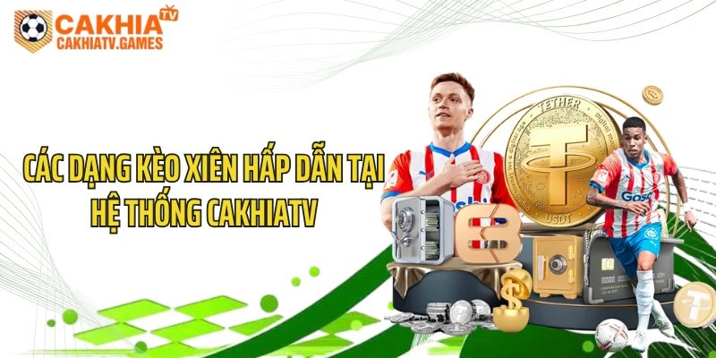 Các dạng kèo xiên hấp dẫn tại hệ thống CakhiaTV