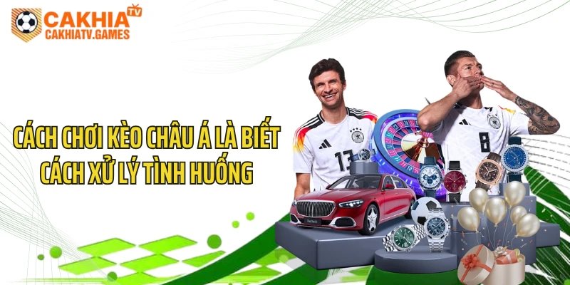 Cách chơi kèo châu Á là biết cách xử lý tình huống