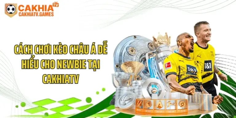 Cách Chơi Kèo Châu Á Dễ Hiểu Cho Newbie Tại CakhiaTV