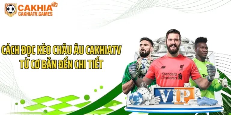 Cách Đọc Kèo Châu Âu CakhiaTV Từ Cơ Bản Đến Chi Tiết 
