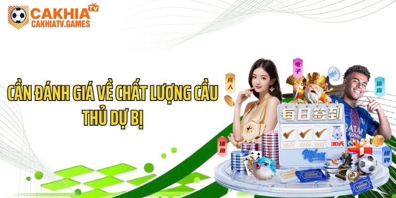 Cần đánh giá về chất lượng cầu thủ dự bị