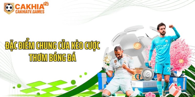 Đặc điểm chung của kèo cược thơm bóng đá
