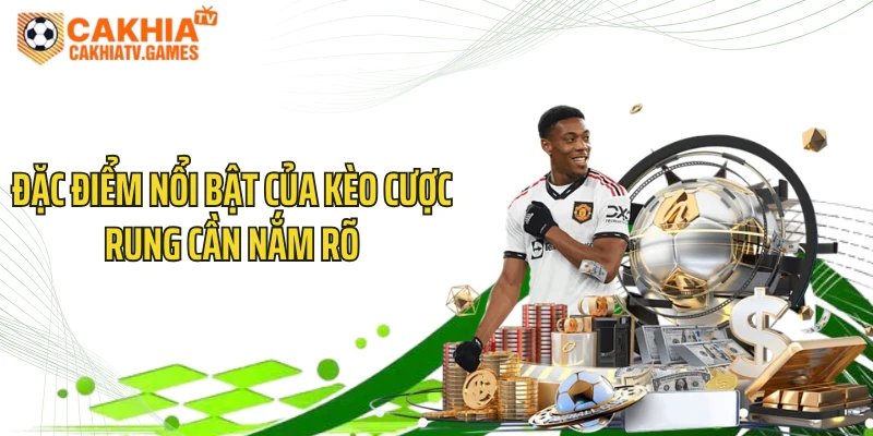 Đặc điểm nổi bật của kèo cược rung cần nắm rõ
