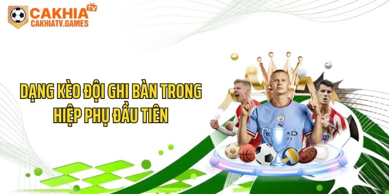 Dạng kèo đội ghi bàn trong hiệp phụ đầu tiên