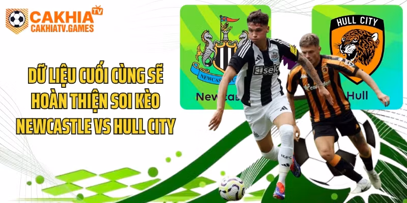 Dữ liệu cuối cùng sẽ hoàn thiện soi kèo Newcastle vs Hull City