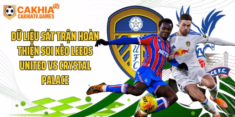 Dữ liệu sát trận hoàn thiện soi kèo Leeds United vs Crystal Palace