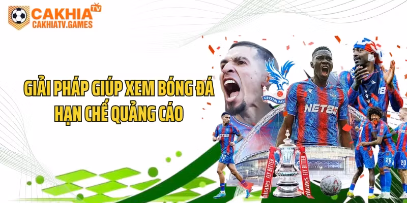 Giải pháp giúp xem bóng đá hạn chế quảng cáo