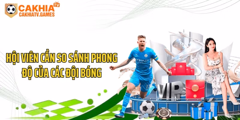 Hội viên cần so sánh phong độ của các đội bóng