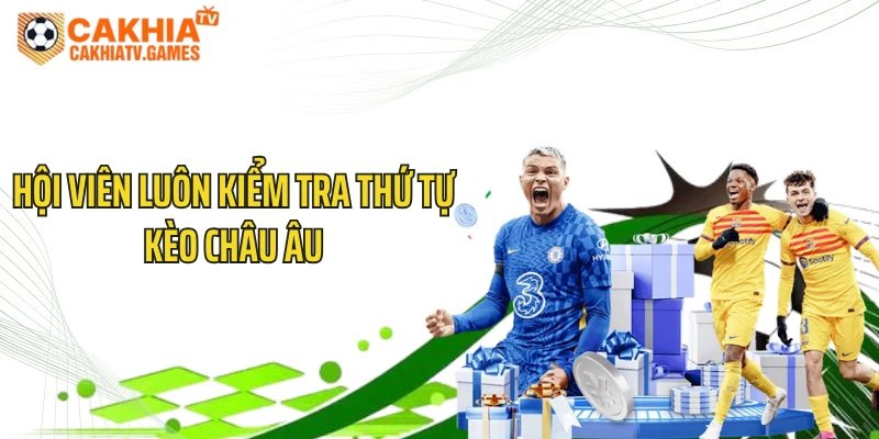 Hội viên luôn kiểm tra thứ tự kèo châu Âu