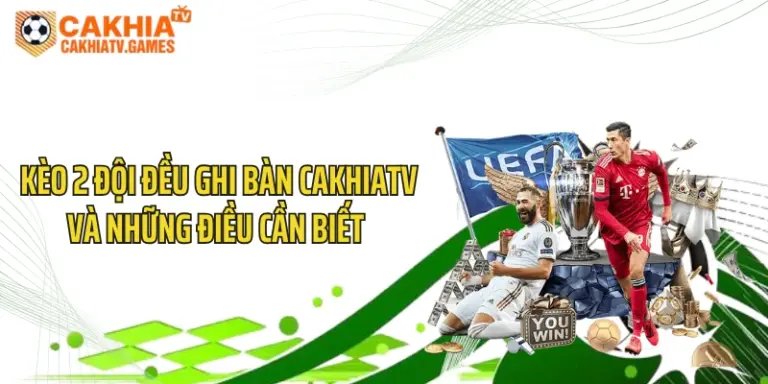 Kèo 2 Đội Đều Ghi Bàn CakhiaTV Và Những Điều Cần Biết 