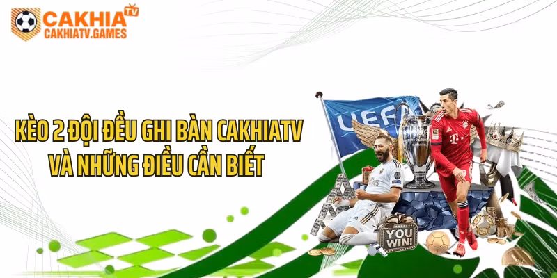 Kèo 2 Đội Đều Ghi Bàn CakhiaTV Và Những Điều Cần Biết 
