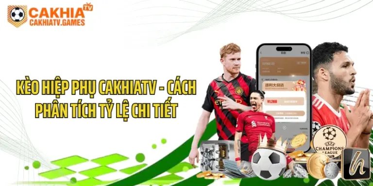 Kèo Hiệp Phụ CakhiaTV - Cách Phân Tích Tỷ Lệ Chi Tiết 