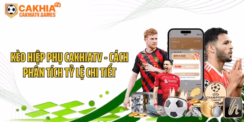 Kèo Hiệp Phụ CakhiaTV - Cách Phân Tích Tỷ Lệ Chi Tiết 