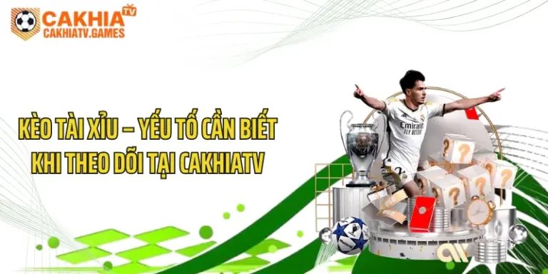 Kèo Tài Xỉu – Yếu Tố Cần Biết Khi Theo Dõi Tại CakhiaTV