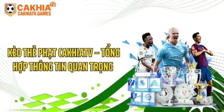 Kèo Thẻ Phạt CakhiaTV – Tổng Hợp Thông Tin Quan Trọng 