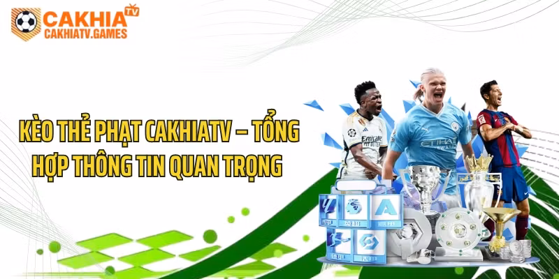 Kèo Thẻ Phạt CakhiaTV – Tổng Hợp Thông Tin Quan Trọng 