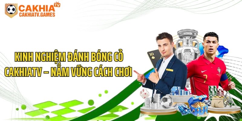 Kinh Nghiệm Đánh Bóng Cỏ CakhiaTV – Nắm Vững Cách Chơi 