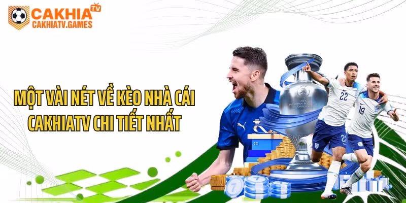 Một vài nét về kèo nhà cái CakhiaTV chi tiết nhất