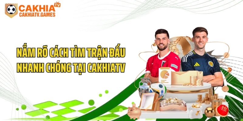 Nắm rõ cách tìm trận đấu nhanh chóng tại CakhiaTV