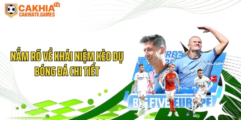 Nắm rõ về khái niệm kèo dụ bóng đá chi tiết
