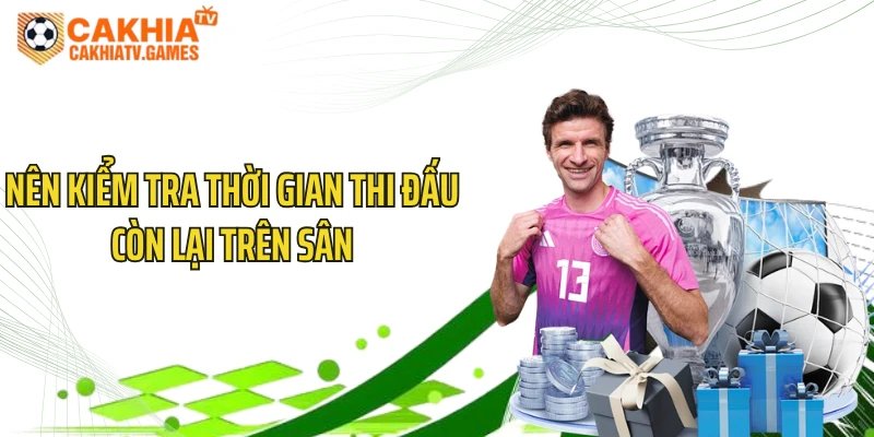 Nên kiểm tra thời gian thi đấu còn lại trên sân