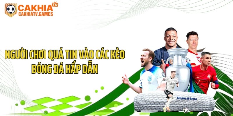 Người chơi quá tin vào các kèo bóng đá hấp dẫn