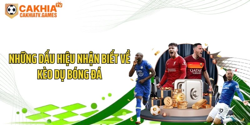 Những dấu hiệu nhận biết về kèo dụ bóng đá