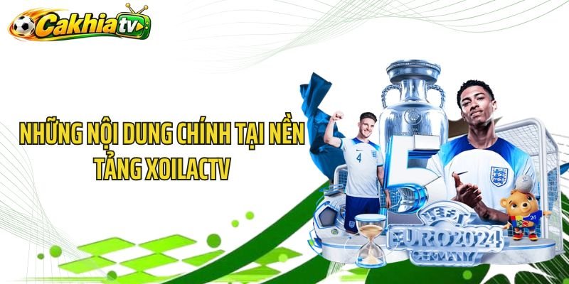 Những nội dung chính tại nền tảng XoilacTV