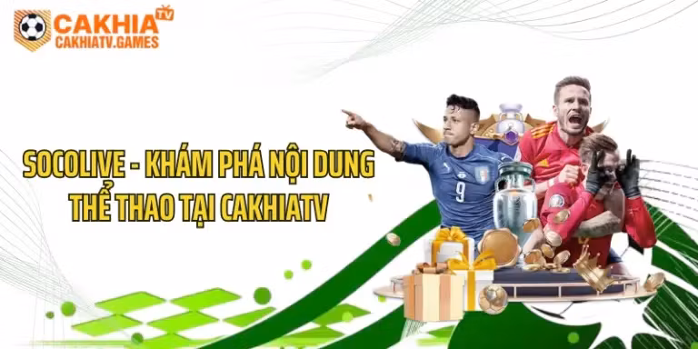 Socolive - Khám Phá Nội Dung Thể Thao Tại CakhiaTV