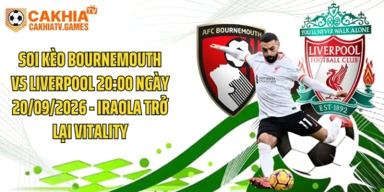 Soi Kèo Bournemouth Vs Liverpool 20:00 Ngày 20/09/2026 - Iraola Trở Lại Vitality