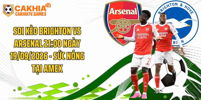 Soi Kèo Brighton Vs Arsenal 21:00 Ngày 19/09/2026 – Sức Nóng Tại Amex