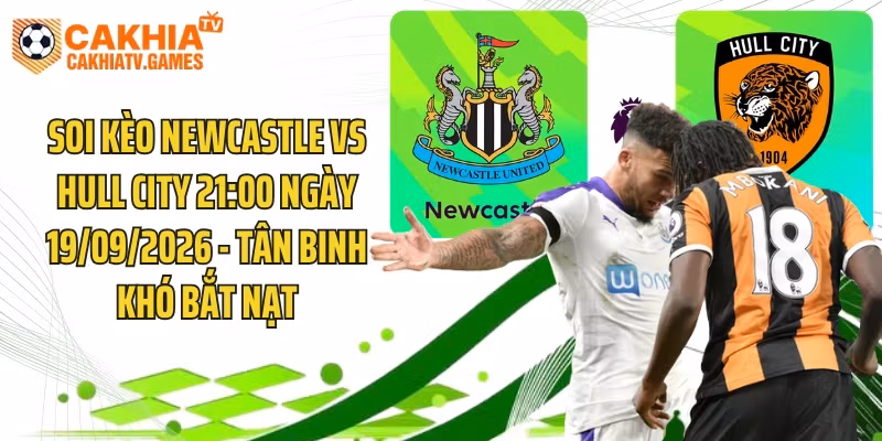 Soi Kèo Newcastle Vs Hull City 21:00 Ngày 19/09/2026 – Tân Binh Khó Bắt Nạt