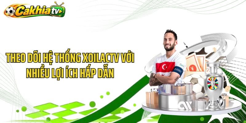 Theo dõi hệ thống XoilacTV với nhiều lợi ích hấp dẫn
