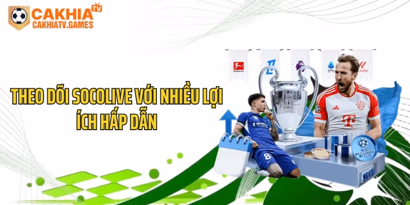 Theo dõi Socolive với nhiều lợi ích hấp dẫn
