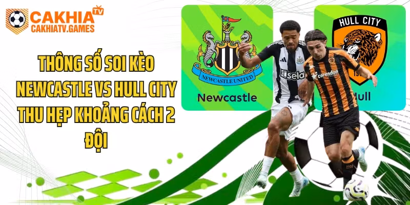 Thông số soi kèo Newcastle vs Hull City thu hẹp khoảng cách 2 đội