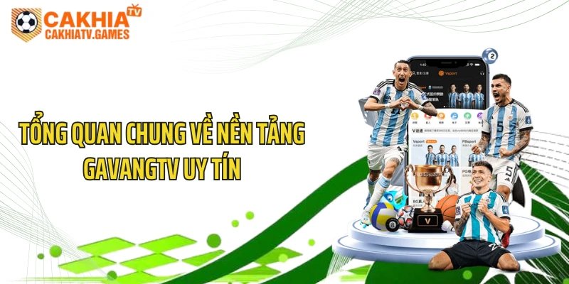 Tổng quan chung về nền tảng GavangTV uy tín