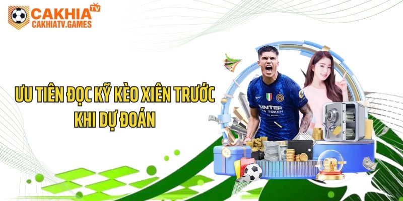 Ưu tiên đọc kỹ kèo xiên trước khi dự đoán