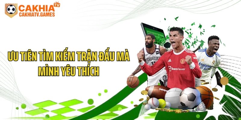 Ưu tiên tìm kiếm trận đấu mà mình yêu thích